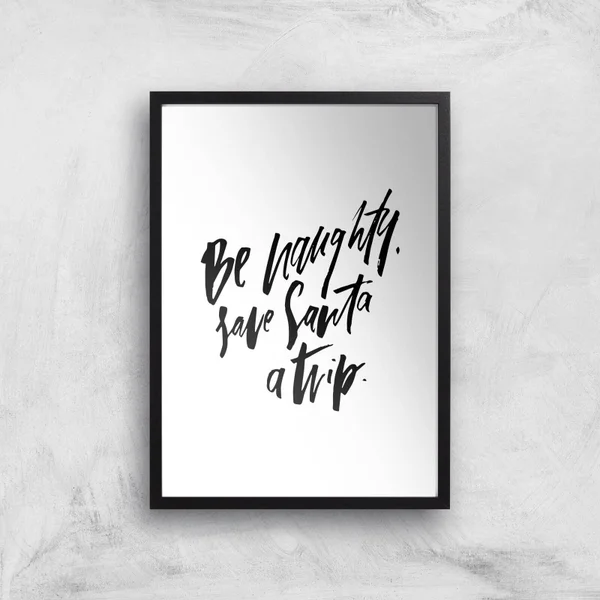 PlanetA444 Be Naughty. Save Santa A Trip Art Print