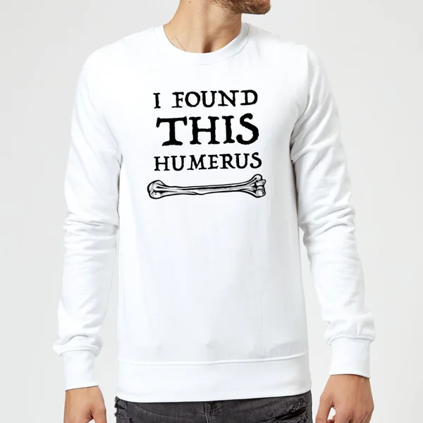 I Found This Humerus Sweatshirt - White