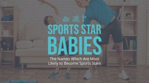 Sports Star Babies: The Names Which Are Most Likely to Become Sports Stars
