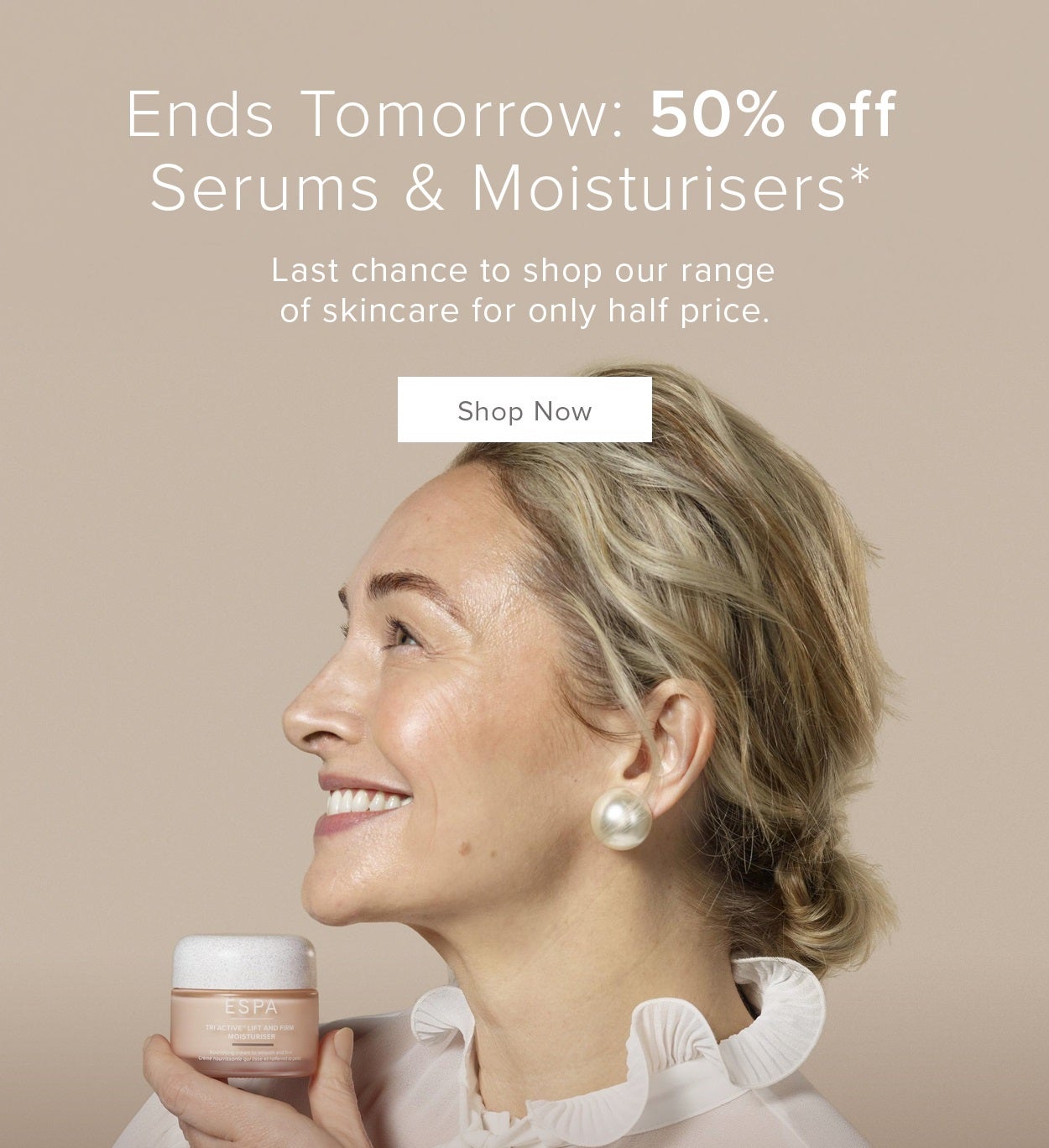 Last chance 50 percent off serums and moisturisers