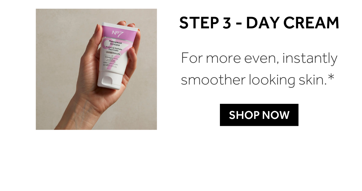 Step 3: DAY CREAM For more even, instantly smoother looking skin. This day cream hydrates as well as a luxury day cream costing 10x more.***