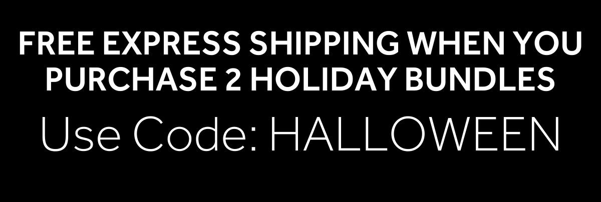 Free Shipping when you purchase 2 holiday bundles. Use Code HALLOWEEN