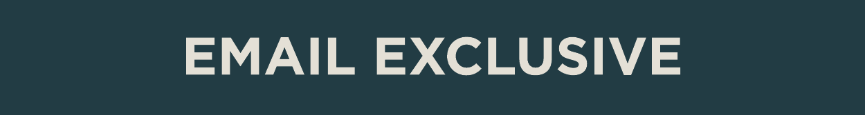 EMAIL EXCLUSIVE