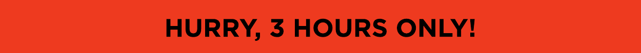 Hurry, 3 hours only!