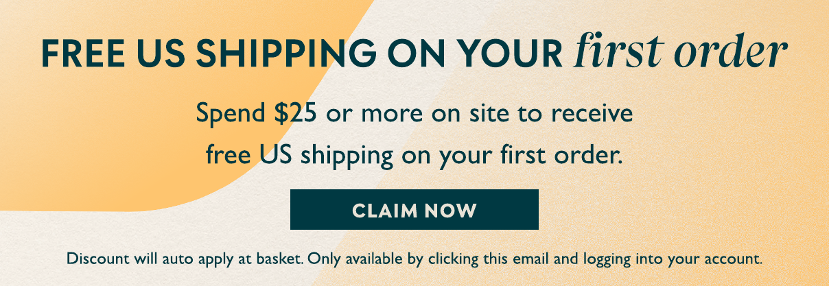 Free US Shipping on your first order of $25 or more