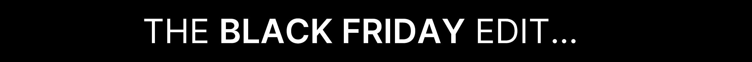 BLACK FRIDAY EDIT