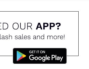 DOWNLOAD OUR APP ON GOOGLE PLAY FOR EXCLUSIVE DISCOUNTS AND FLASH SALES