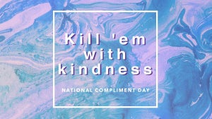 Kill ’em With Kindness This National Compliment Day