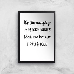 It's The Naughty Prosecco Fairies That Make Me Tipsy And Loud Art Print