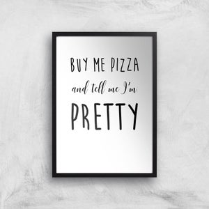 Buy Me Pizza And Tell Me Im Pretty Art Print