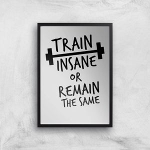 Train Insane Or Remain The Same Art Print