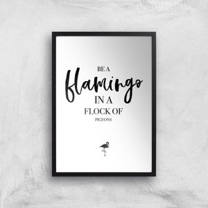 Be A Flamingo In A Flock Of Pigeons Art Print