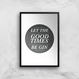 Let The Good Times Be Gin Art Print
