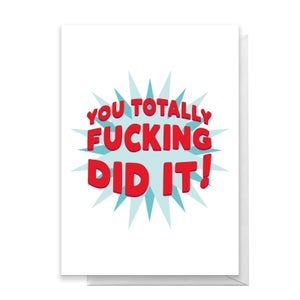 You Totally Fucking Did It! Greetings Card