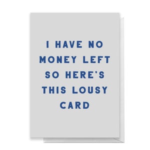 I Have No Money Left So Here's This Lousy Card Greetings Card