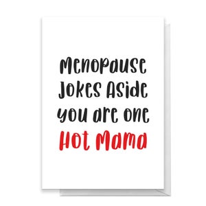 Menopause Jokes Aside You Are One Hot Mama Greetings Card