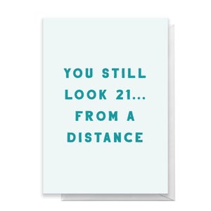 You Still Look 21... From A Distance Greetings Card