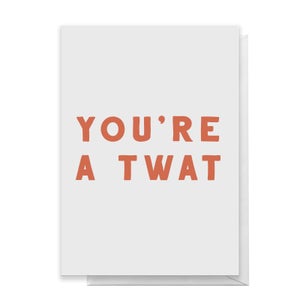 You're A Twat Greetings Card