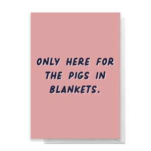 Only Here For The Pigs In Blankets Greetings Card