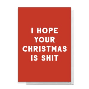I Hope Your Christmas Is Shit Greetings Card