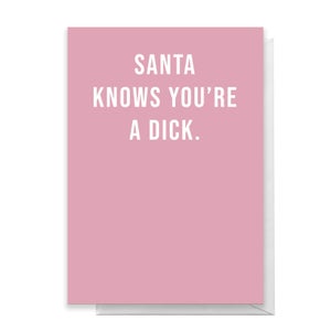 Santa Knows You're A Dick Greetings Card