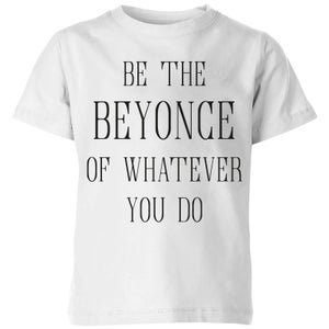 Be The Beyonce Of Whatever You Do Kids' T-Shirt - White