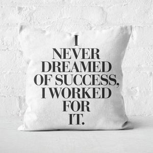 The Motivated Type I Never Dreamed Of Success, I Worked For It Square Cushion