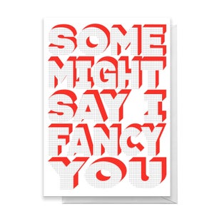 Some Might Say I Fancy You Greetings Card