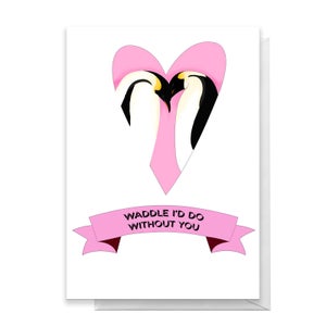 Waddle Id Do Without You Greetings Card