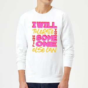 I Will Tolerate You Until Someone Else Can Sweatshirt - White