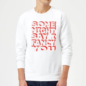 Some Might Say I Fancy You Sweatshirt - White