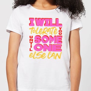 I Will Tolerate You Until Someone Else Can Women's T-Shirt - White