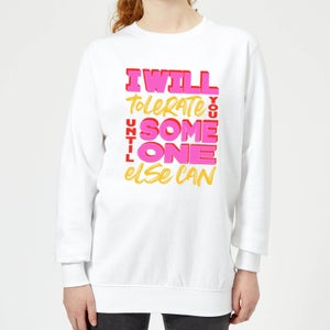 I Will Tolerate You Until Someone Else Can Women's Sweatshirt - White