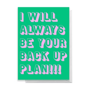 I Will Always Be Your Back Up Plan Greetings Card