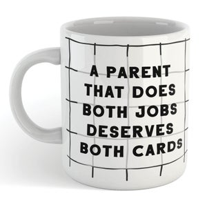 A PARENT THAT DOES BOTH JOBS, DESERVES BOTH CARDS Mug