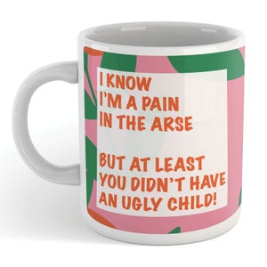 I KNOW I AM A PAIN IN THE ARSE... Mug