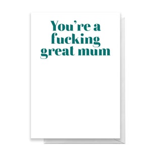 You're A Fucking Great Mum Greetings Card