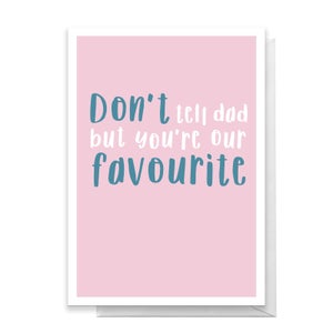 Don't Tell Dad But You're Our Favourite Greetings Card