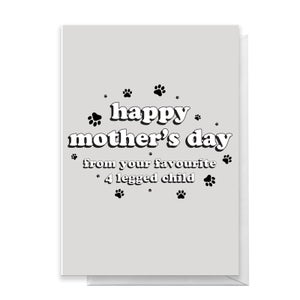 Happy Mothers Day From Your Favourite 4 Legged Child Greetings Card