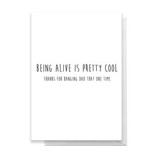 Being Alive Is Pretty Cool - Thanks For Banging Dad That One Time Greetings Card
