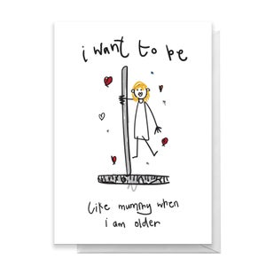 I Want To Be Like Mummy When I Am Older Greetings Card