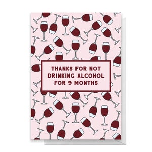 Thanks For Not Drinking Alcohol For 9 Months Greetings Card