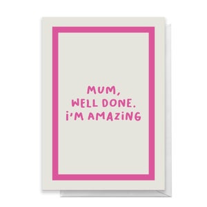 Mum, Well Done I'm Amazing Greetings Card