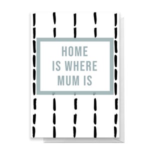 HOME IS WHERE MUM IS Greetings Card