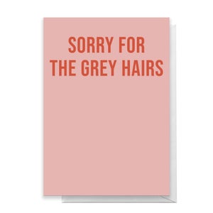 Sorry For The Grey Hairs Greetings Card