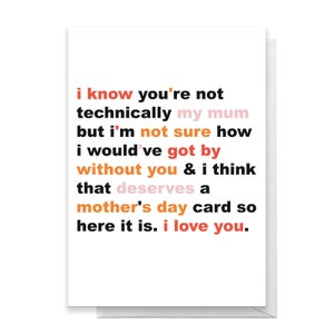 I Know You're Not Technically My Mum Greetings Card