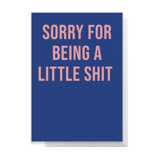 Sorry For Being A Little Shit Greetings Card