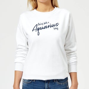 Being Such A Aquarius Today Women's Sweatshirt - White