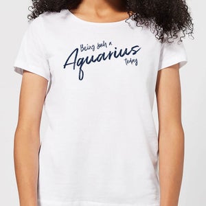 Being Such A Aquarius Today Women's T-Shirt - White