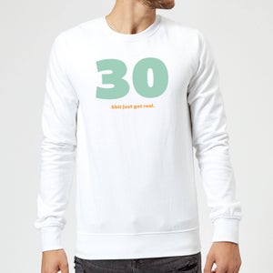 30 Shit Just Got Real. Sweatshirt - White